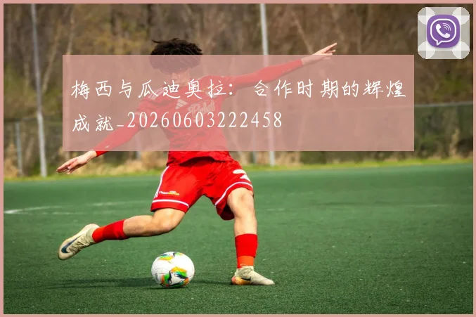 梅西与瓜迪奥拉:合作时期的辉煌成就_20260603222458